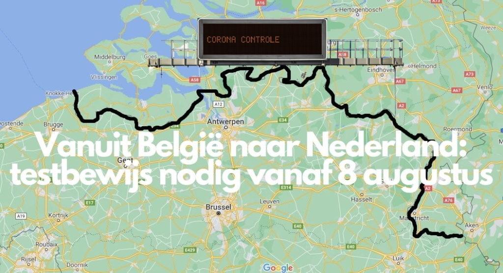 Vanuit Belgie Naar Nederland Testbewijs Nodig Vanaf 8 Augustus Grensinfopunten